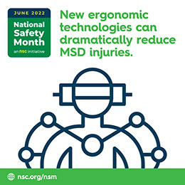New ergonomic technologies can dramatically reduce MSD injuries.